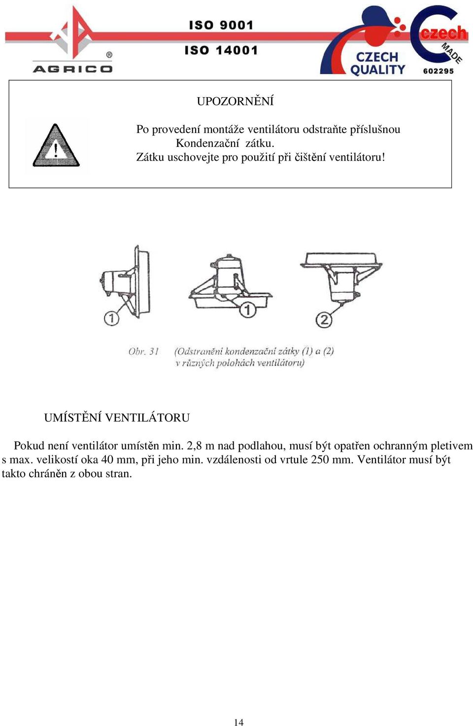 UMÍSTĚNÍ VENTILÁTORU Pokud není ventilátor umístěn min.