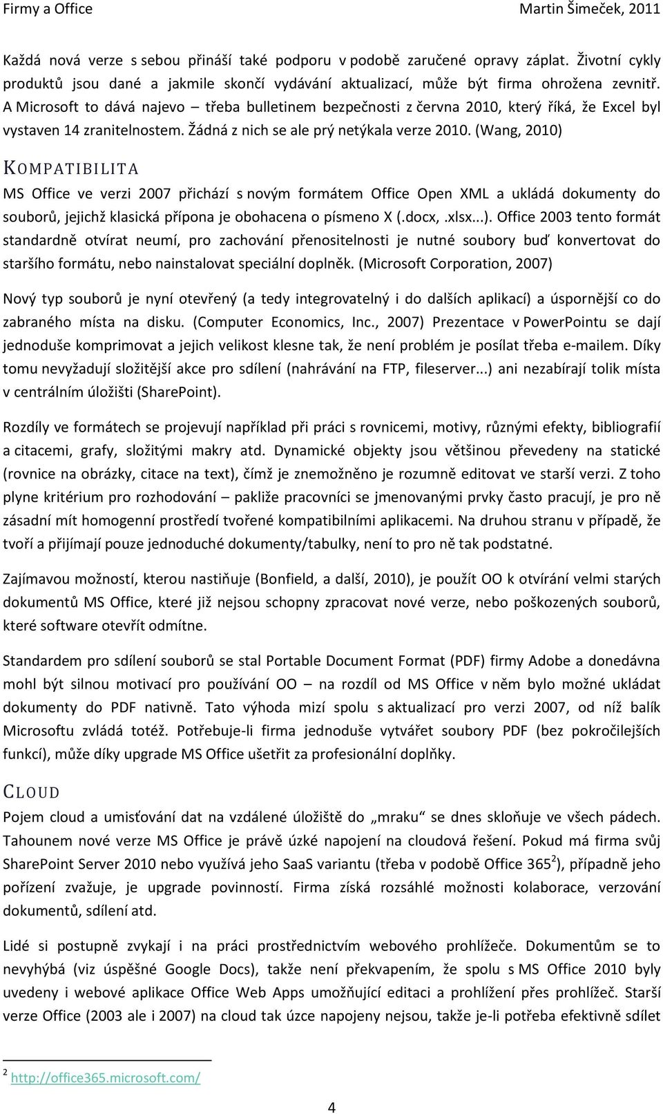 (Wang, 2010) KOMPATIBILITA MS Office ve verzi 2007 přichází s novým formátem Office Open XML a ukládá dokumenty do souborů, jejichž klasická přípona je obohacena o písmeno X (.docx,.xlsx...). Office 2003 tento formát standardně otvírat neumí, pro zachování přenositelnosti je nutné soubory buď konvertovat do staršího formátu, nebo nainstalovat speciální doplněk.