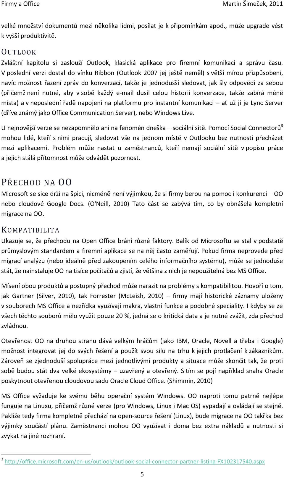 V poslední verzi dostal do vínku Ribbon (Outlook 2007 jej ještě neměl) s větší mírou přizpůsobení, navíc možnost řazení zpráv do konverzací, takže je jednodušší sledovat, jak šly odpovědi za sebou