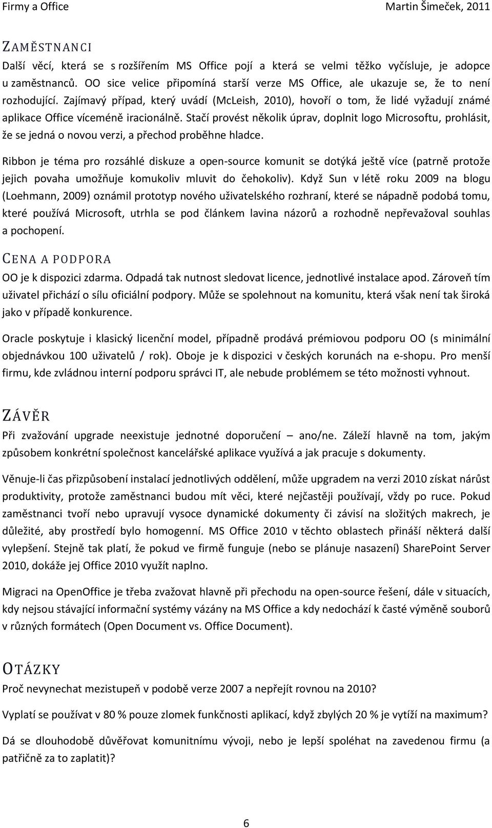 Zajímavý případ, který uvádí (McLeish, 2010), hovoří o tom, že lidé vyžadují známé aplikace Office víceméně iracionálně.