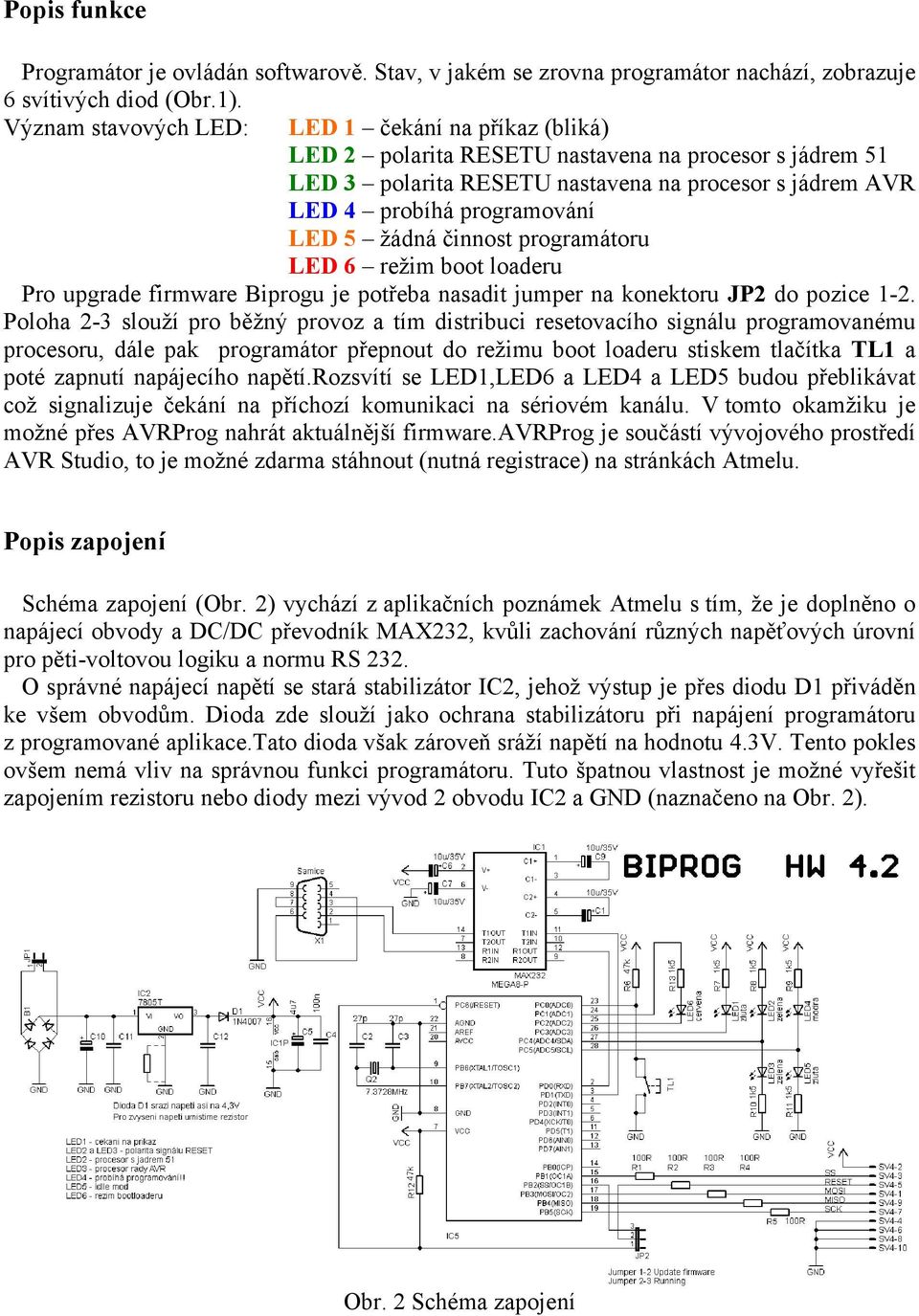 žádná činnost programátoru LED 6 režim boot loaderu Pro upgrade firmware Biprogu je potřeba nasadit jumper na konektoru JP2 do pozice 1-2.