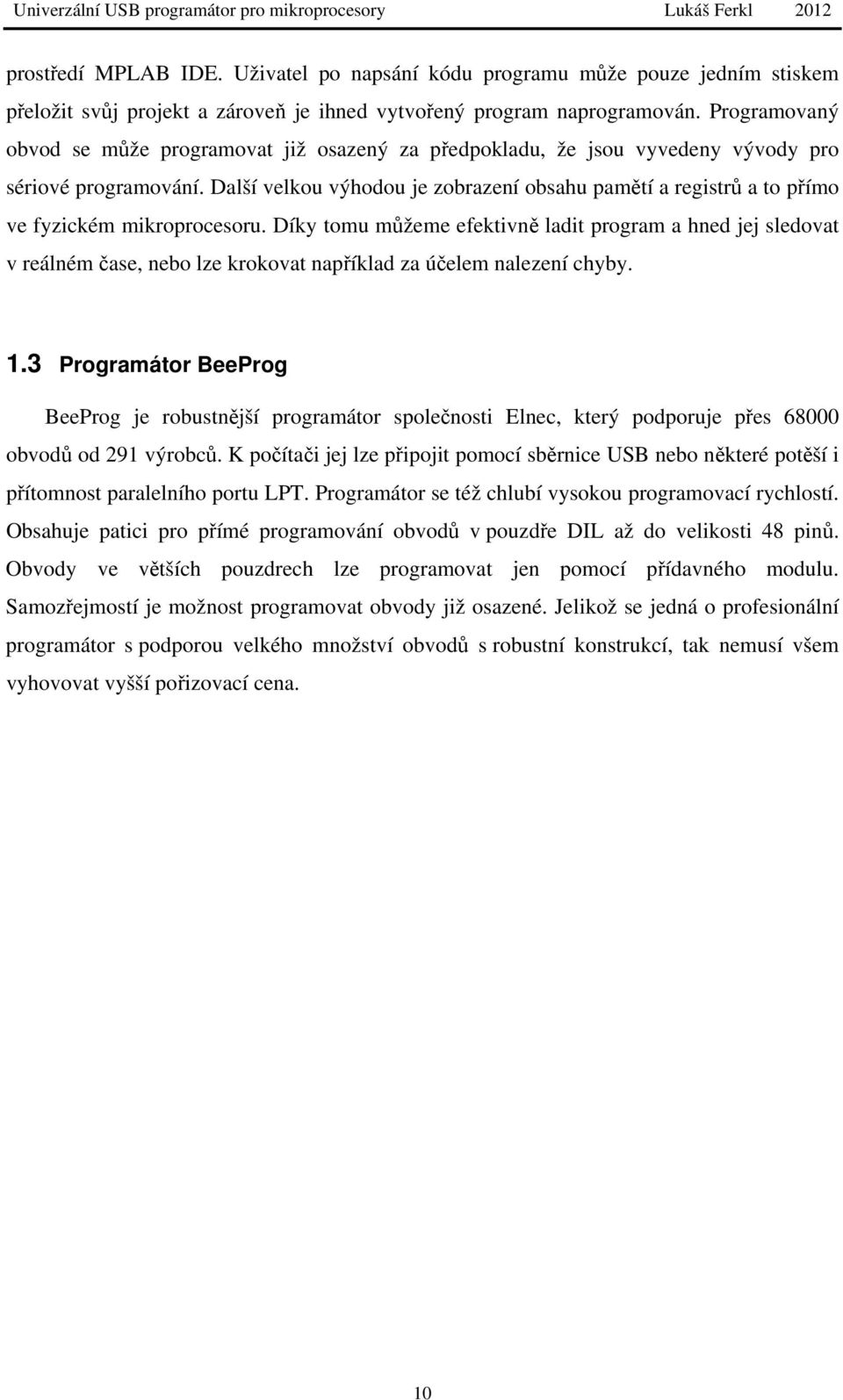 Další velkou výhodou je zobrazení obsahu pamětí a registrů a to přímo ve fyzickém mikroprocesoru.