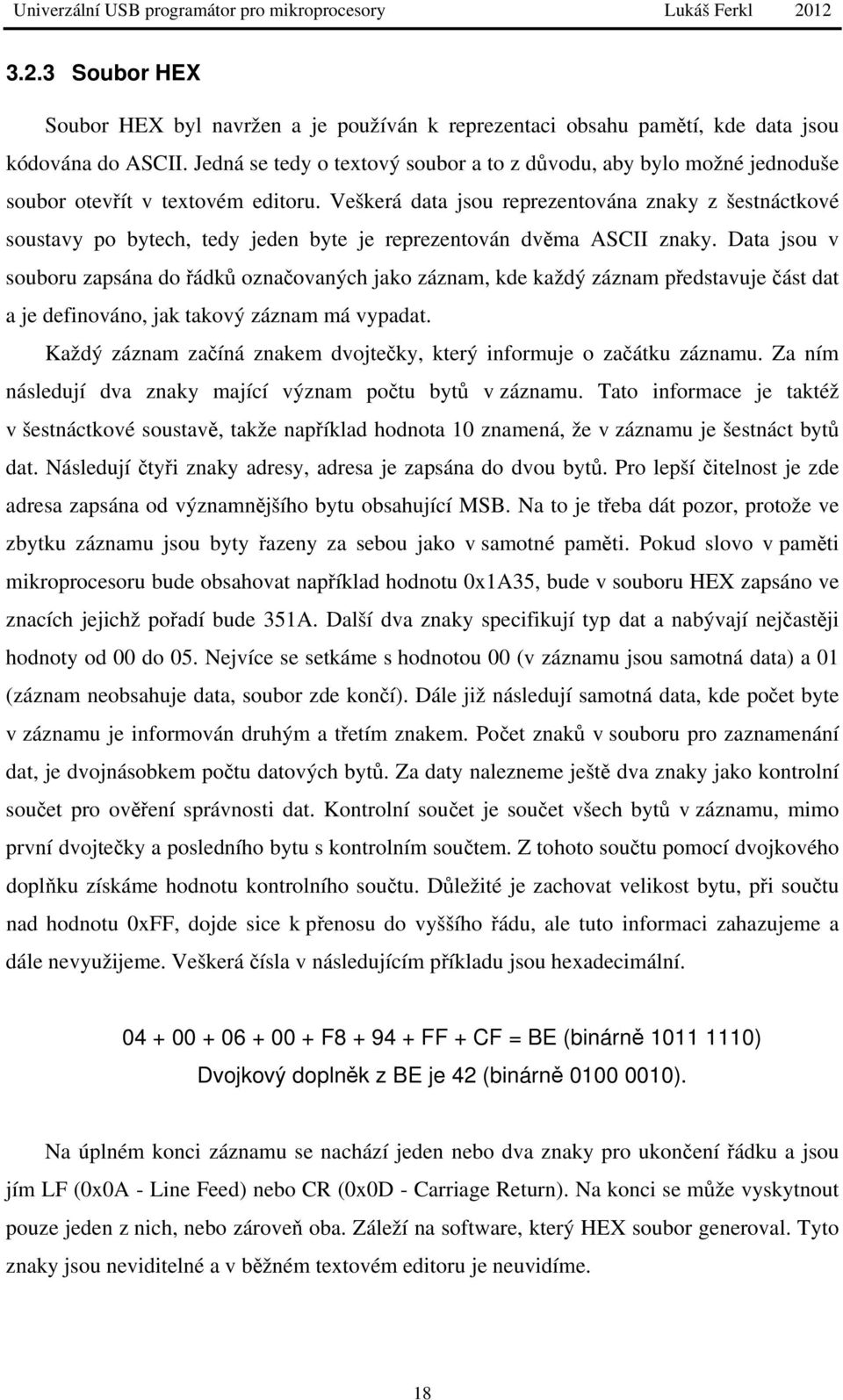 Veškerá data jsou reprezentována znaky z šestnáctkové soustavy po bytech, tedy jeden byte je reprezentován dvěma ASCII znaky.