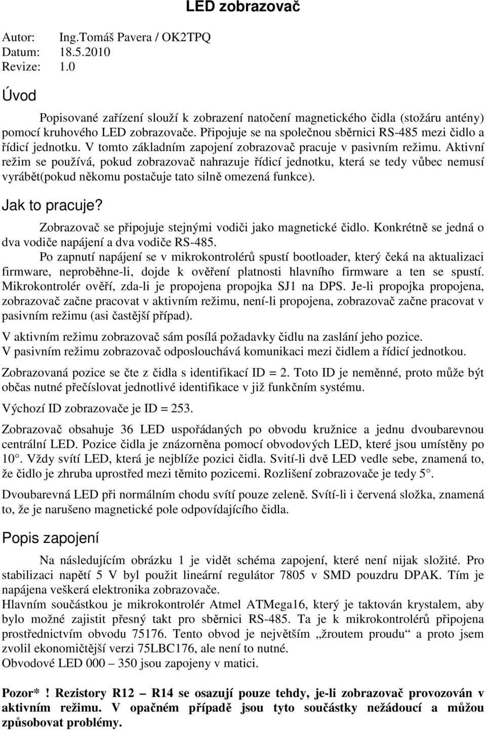 Aktivní režim se používá, pokud zobrazovač nahrazuje řídicí jednotku, která se tedy vůbec nemusí vyrábět(pokud někomu postačuje tato silně omezená funkce). Jak to pracuje?