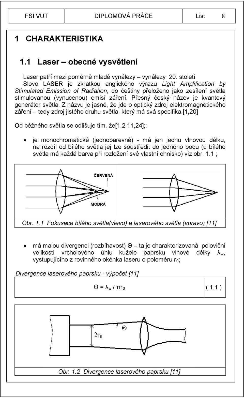 Přesný český název je kvantový generátor světla. Z názvu je jasné, že jde o optický zdroj elektromagnetického záření tedy zdroj jistého druhu světla, který má svá specifika.