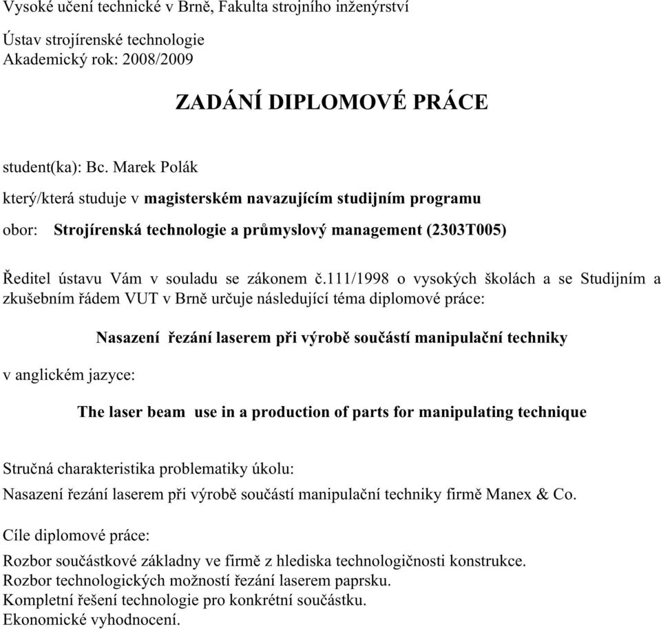 111/1998 o vysokých školách a se Studijním a zkušebním řádem VUT v Brně určuje následující téma diplomové práce: v anglickém jazyce: Nasazení řezání laserem při výrobě součástí manipulační techniky