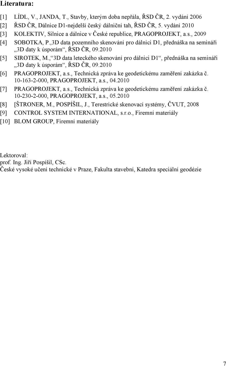 2010 [5] SIROTEK, M., 3D data leteckého skenování pro dálnici D1, přednáška na semináři 3D daty k úsporám, ŘSD ČR, 09.2010 [6] PRAGOPROJEKT, a.s., Technická zpráva ke geodetickému zaměření zakázka č.