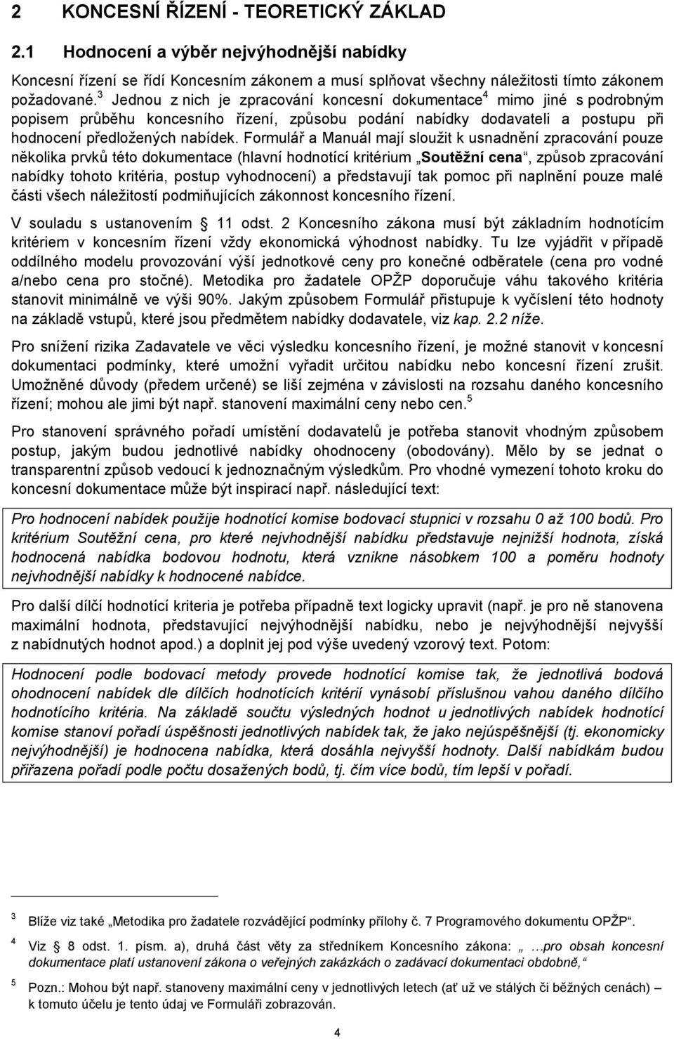 Formulář a Manuál mají sloužit k usnadnění zpracování pouze několika prvků této dokumentace (hlavní hodnotící kritérium Soutěžní cena, způsob zpracování nabídky tohoto kritéria, postup vyhodnocení) a