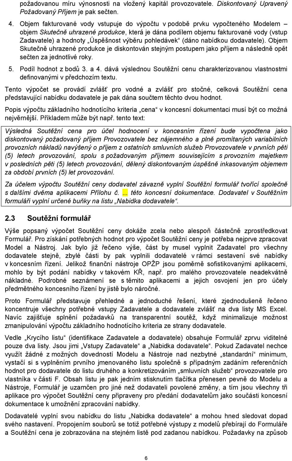 výběru pohledávek (dáno nabídkou dodavatele). Objem Skutečně uhrazené produkce je diskontován stejným postupem jako příjem a následně opět sečten za jednotlivé roky. 5. Podíl hodnot z bodů 3. a 4.