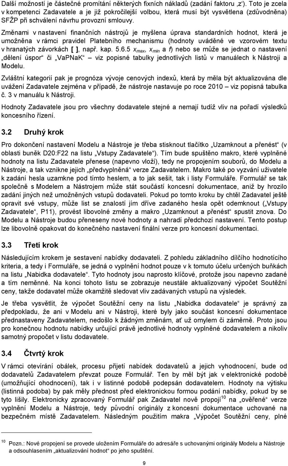 Změnami v nastavení finančních nástrojů je myšlena úprava standardních hodnot, která je umožněna v rámci pravidel Platebního mechanismu (hodnoty uváděné ve vzorovém textu v hranatých závorkách [ ],