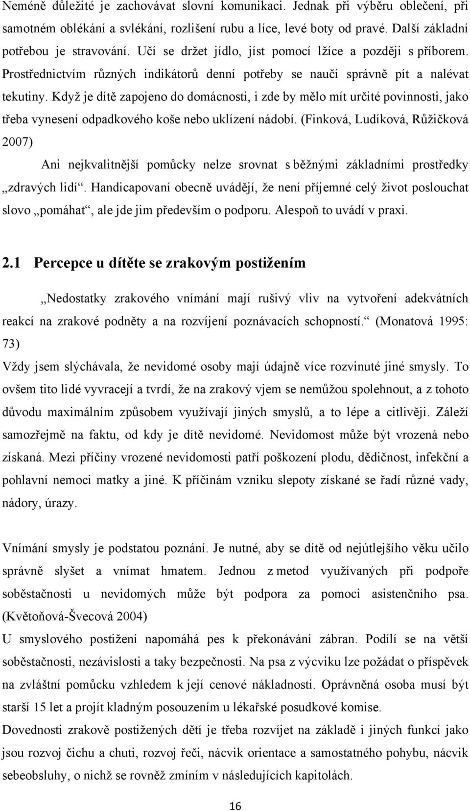 Kdyţ je dítě zapojeno do domácnosti, i zde by mělo mít určité povinnosti, jako třeba vynesení odpadkového koše nebo uklízení nádobí.