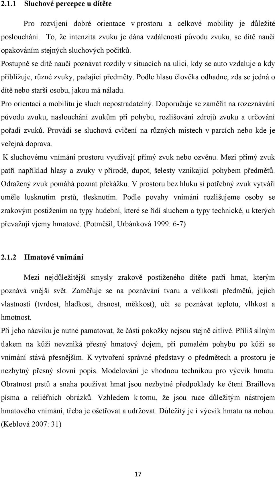 Postupně se dítě naučí poznávat rozdíly v situacích na ulici, kdy se auto vzdaluje a kdy přibliţuje, různé zvuky, padající předměty.