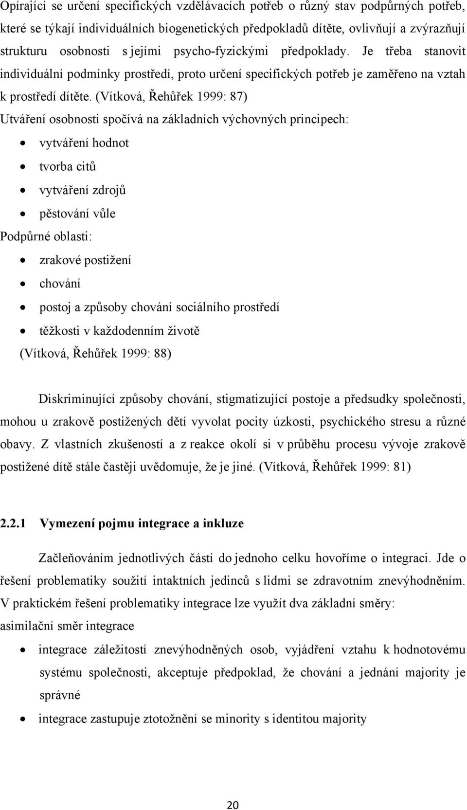 (Vítková, Řehůřek 1999: 87) Utváření osobnosti spočívá na základních výchovných principech: vytváření hodnot tvorba citů vytváření zdrojů pěstování vůle Podpůrné oblasti: zrakové postiţení chování