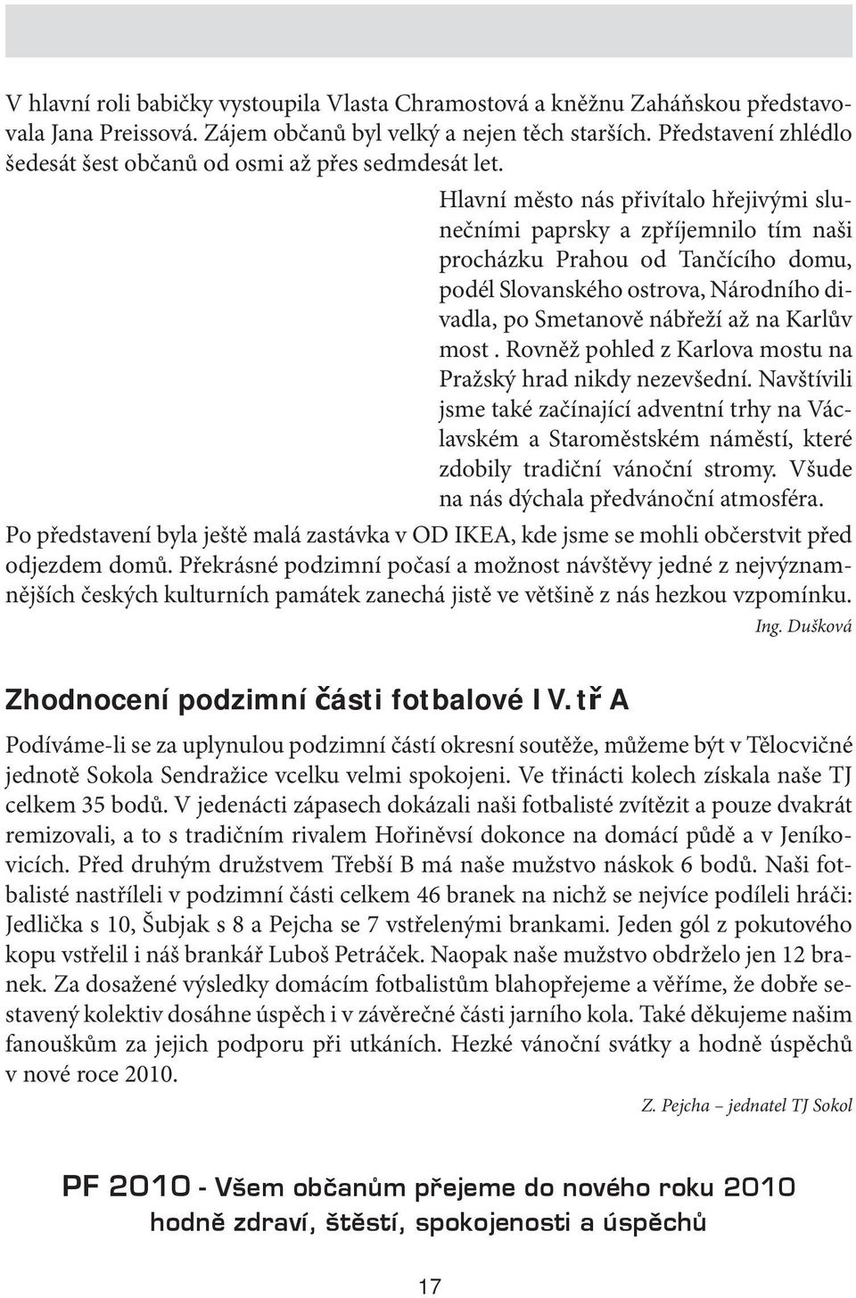 Hlavní město nás přivítalo hřejivými slunečními paprsky a zpříjemnilo tím naši procházku Prahou od Tančícího domu, podél Slovanského ostrova, Národního divadla, po Smetanově nábřeží až na Karlův most.