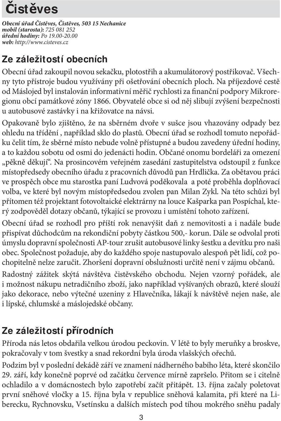 Na příjezdové cestě od Máslojed byl instalován informativní měřič rychlosti za finanční podpory Mikroregionu obcí památkové zóny 1866.