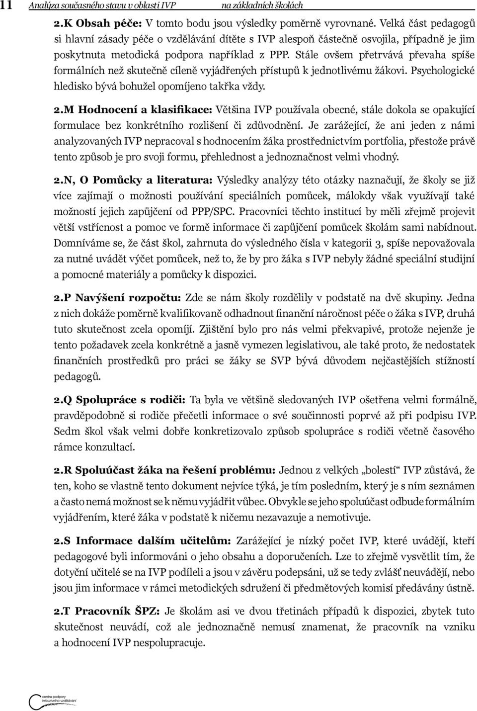 Stále ovšem přetrvává převaha spíše formálních než skutečně cíleně vyjádřených přístupů k jednotlivému žákovi. Psychologické hledisko bývá bohužel opomíjeno takřka vždy. 2.