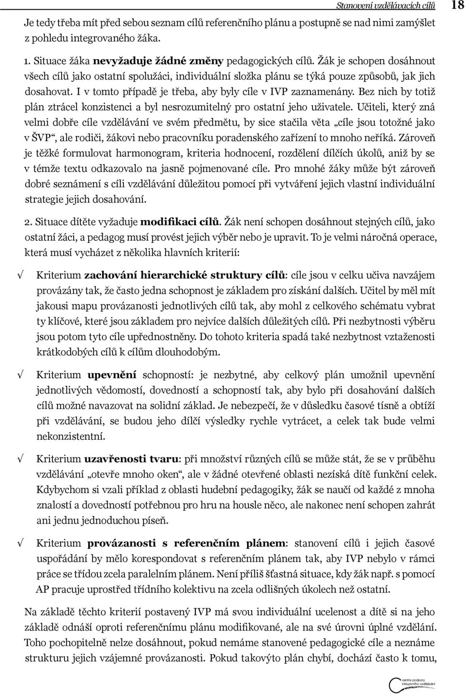 I v tomto případě je třeba, aby byly cíle v IVP zaznamenány. Bez nich by totiž plán ztrácel konzistenci a byl nesrozumitelný pro ostatní jeho uživatele.