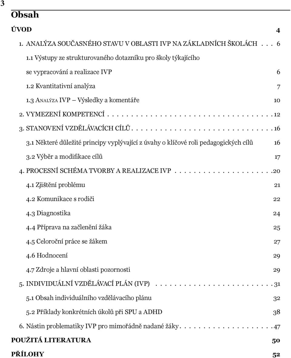 1 Některé důležité principy vyplývající z úvahy o klíčové roli pedagogických cílů 16 3.2 Výběr a modifikace cílů 17 4. Procesní schéma tvorby a realizace IVP..................... 20 4.