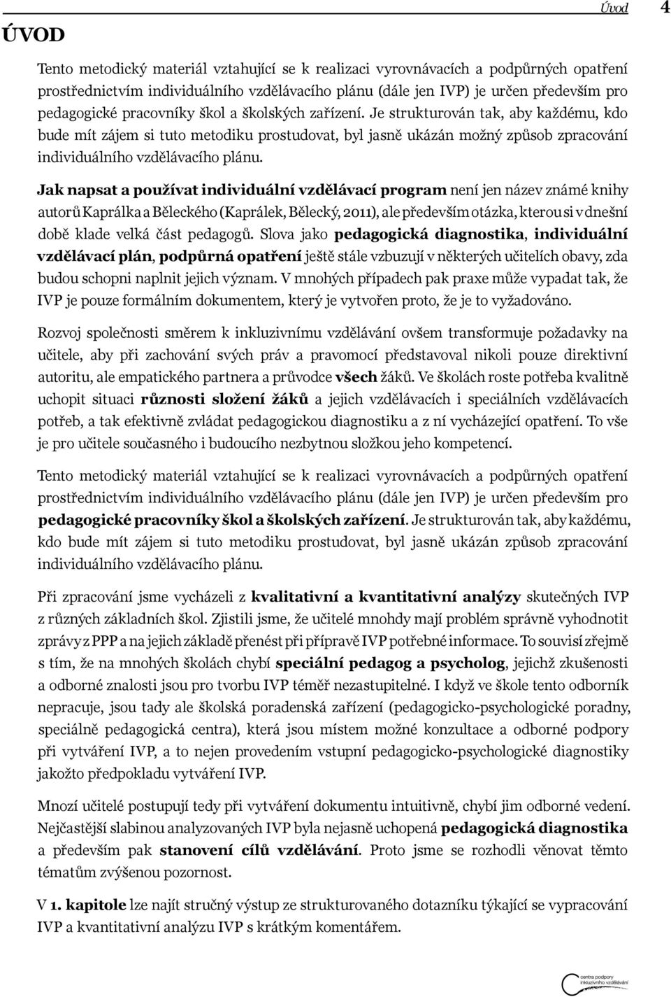 Jak napsat a používat individuální vzdělávací program není jen název známé knihy autorů Kaprálka a Běleckého (Kaprálek, Bělecký, 2011), ale především otázka, kterou si v dnešní době klade velká část