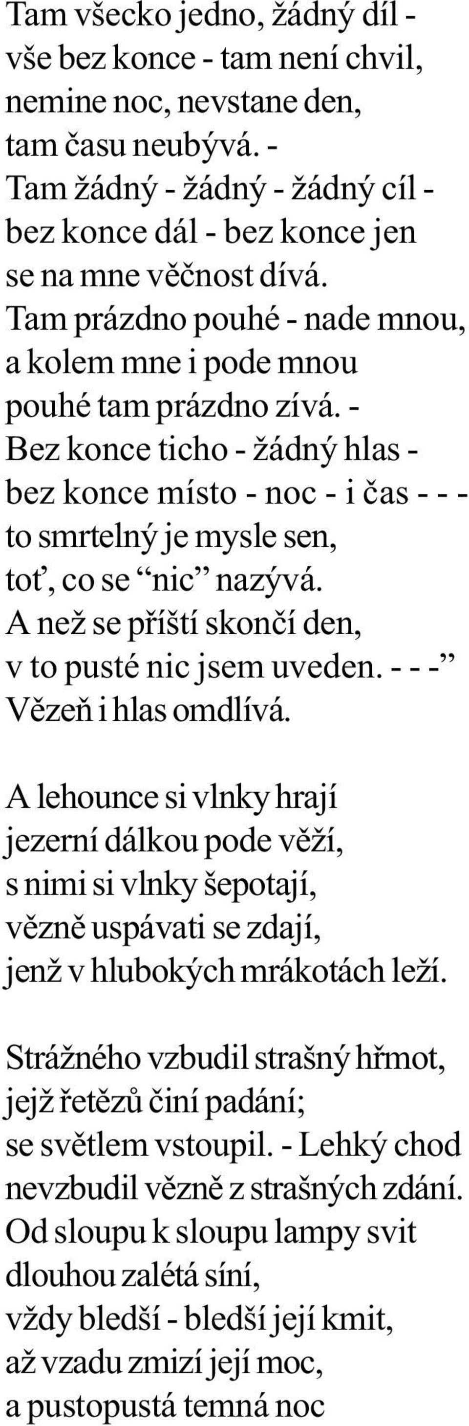 A než se pøíští skonèí den, v to pusté nic jsem uveden. - - - Vìzeò i hlas omdlívá.