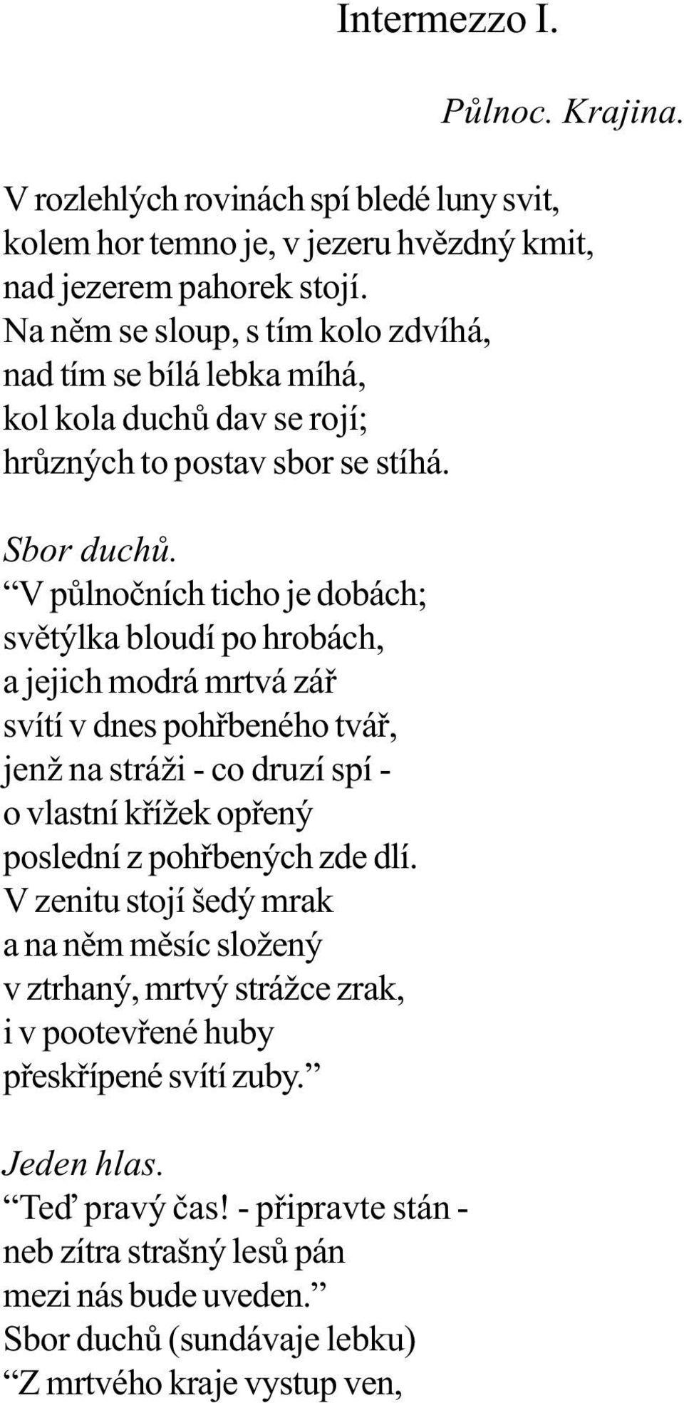 V pùlnoèních ticho je dobách; svìtýlka bloudí po hrobách, a jejich modrá mrtvá záø svítí v dnes pohøbeného tváø, jenž na stráži - co druzí spí - o vlastní køížek opøený poslední z