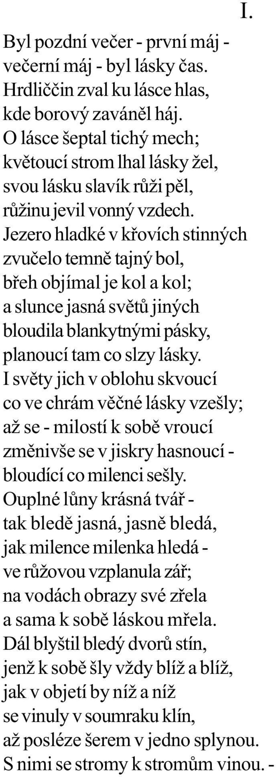 Jezero hladké v køovích stinných zvuèelo temnì tajný bol, bøeh objímal je kol a kol; a slunce jasná svìtù jiných bloudila blankytnými pásky, planoucí tam co slzy lásky.