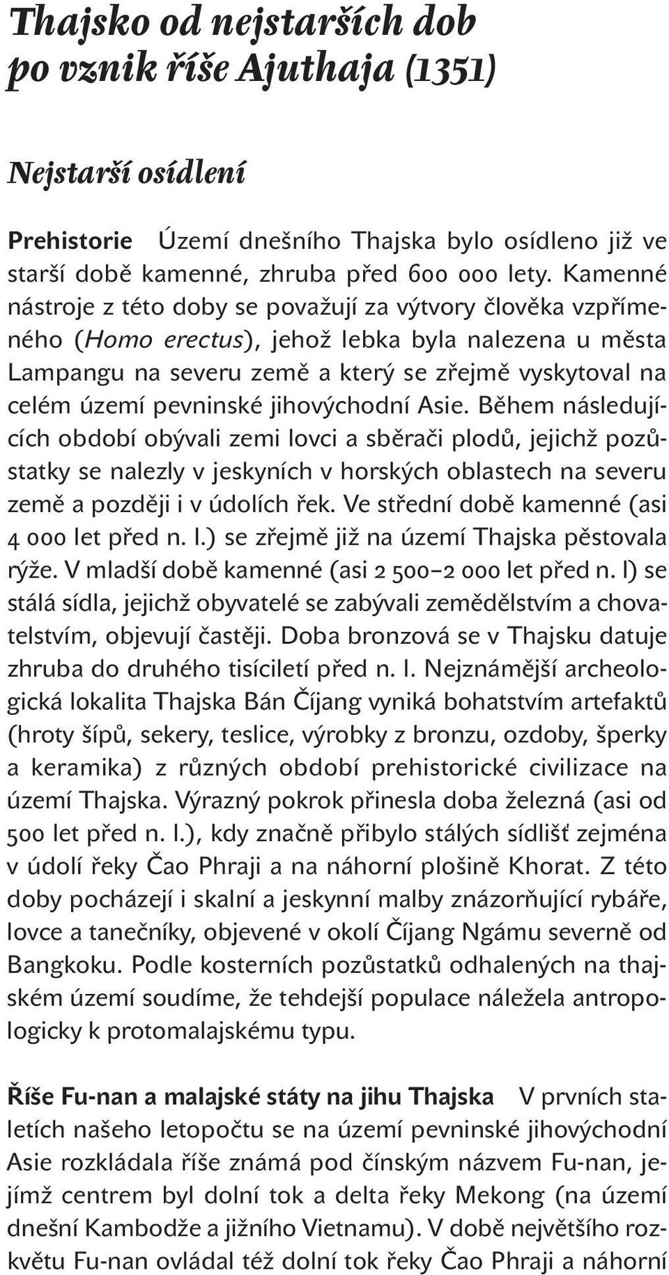 Kamenné nástroje z této doby se považují za výtvory člověka vzpřímeného (Homo erectus), jehož lebka byla nalezena u města Lampangu na severu země a který se zřejmě vyskytoval na celém území pevninské