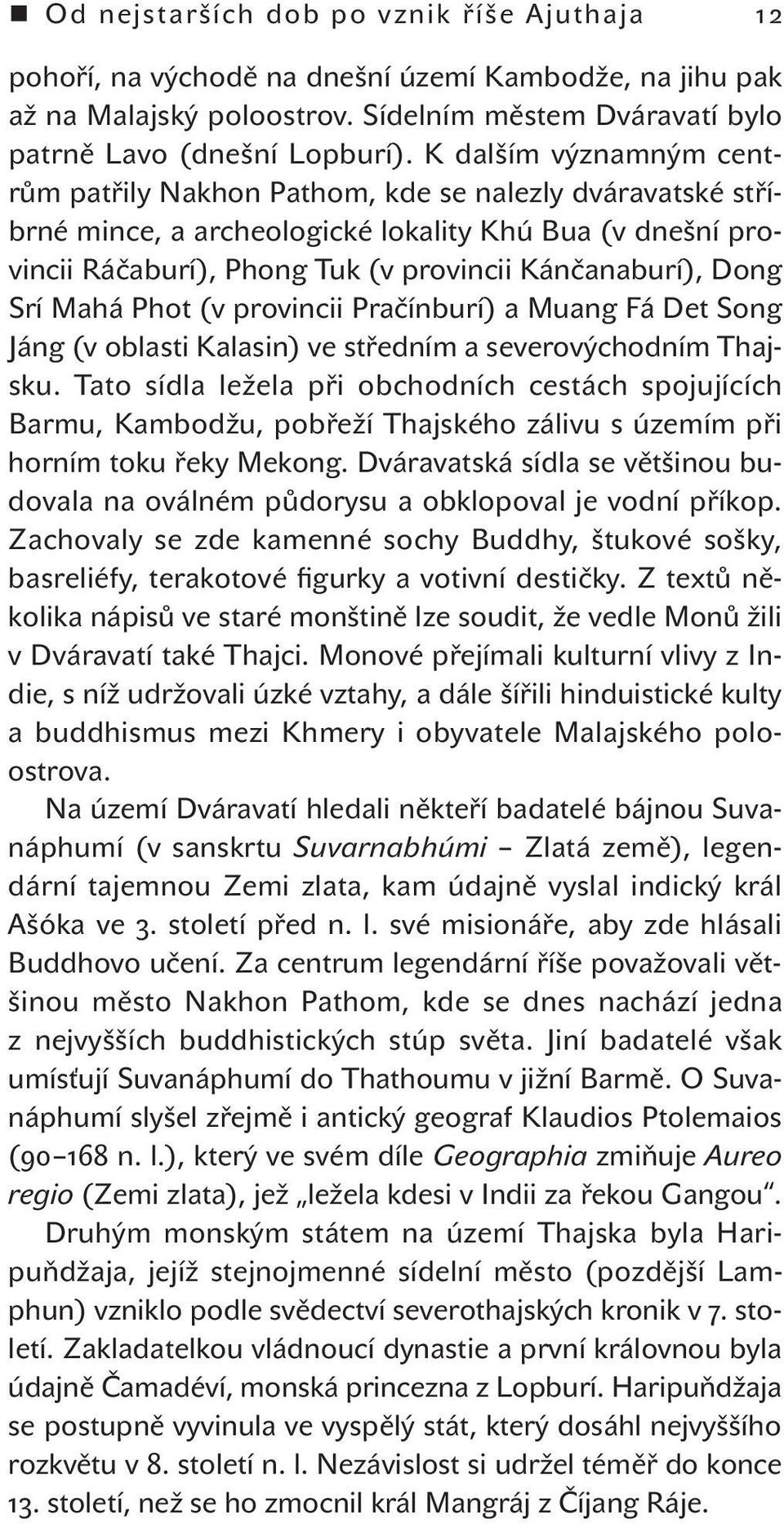 Srí Mahá Phot (v provincii Pračínburí) a Muang Fá Det Song Jáng (v oblasti Kalasin) ve středním a severovýchodním Thajsku.