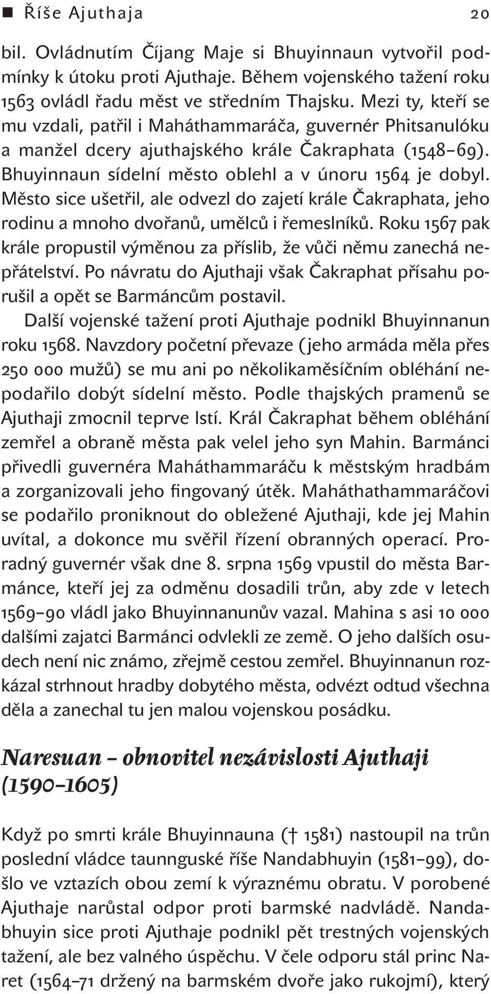 Město sice ušetřil, ale odvezl do zajetí krále Čakraphata, jeho rodinu a mnoho dvořanů, umělců i řemeslníků. Roku 1567 pak krále propustil výměnou za příslib, že vůči němu zanechá nepřátelství.