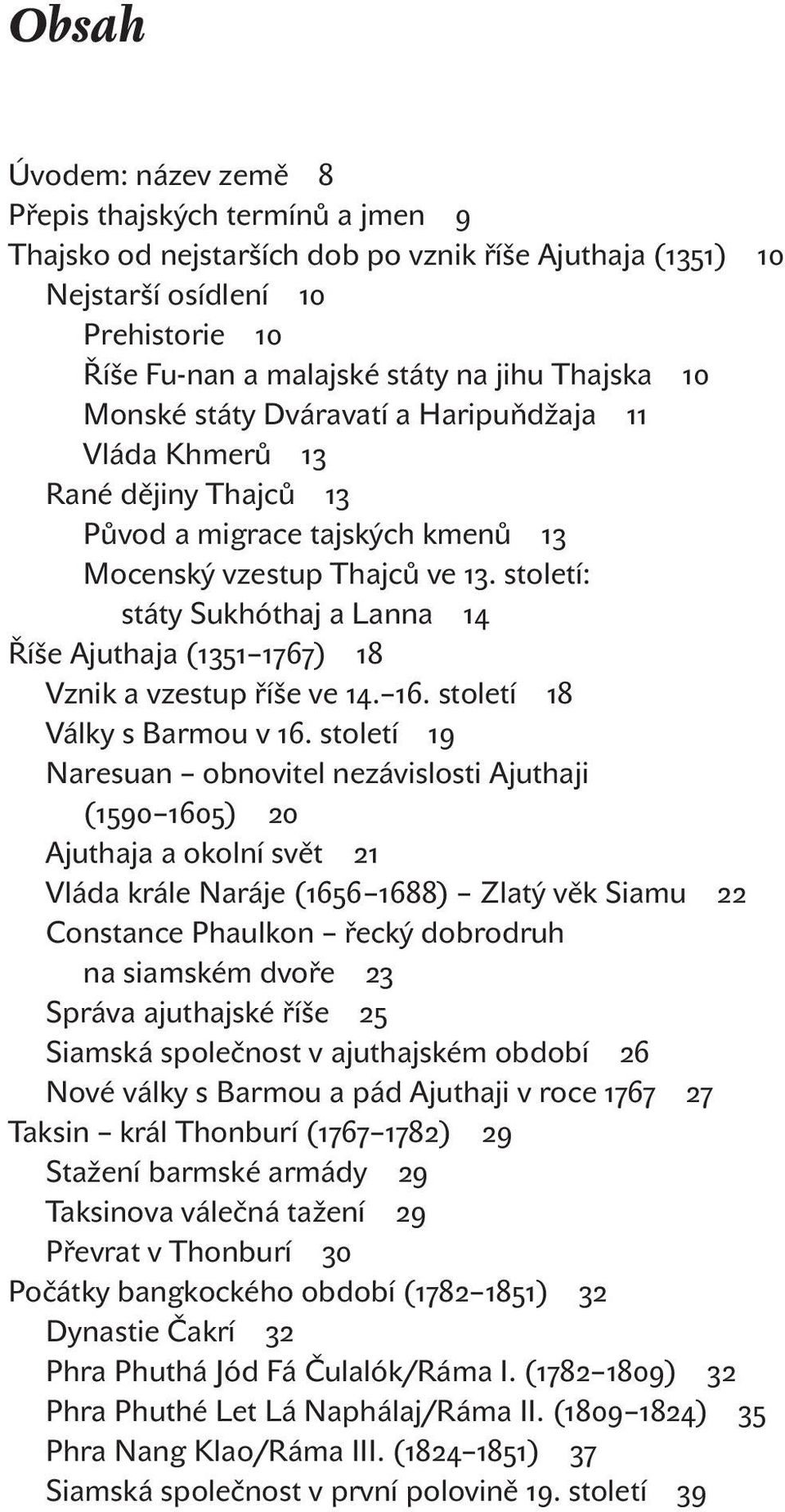 století: státy Sukhóthaj a Lanna 14 Říše Ajuthaja (1351 1767) 18 Vznik a vzestup říše ve 14. 16. století 18 Války s Barmou v 16.