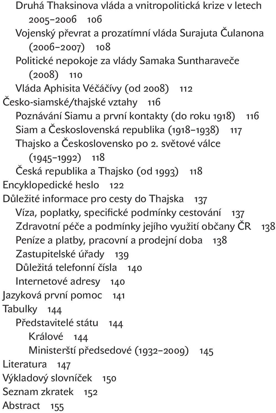 2. světové válce (1945 1992) 118 Česká republika a Thajsko (od 1993) 118 Encyklopedické heslo 122 Důležité informace pro cesty do Thajska 137 Víza, poplatky, specifické podmínky cestování 137