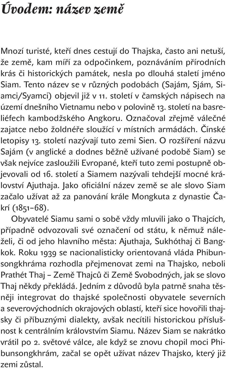 století na basreliéfech kambodžského Angkoru. Označoval zřejmě válečné zajatce nebo žoldnéře sloužící v místních armádách. Čínské letopisy 13. století nazývají tuto zemi Sien.