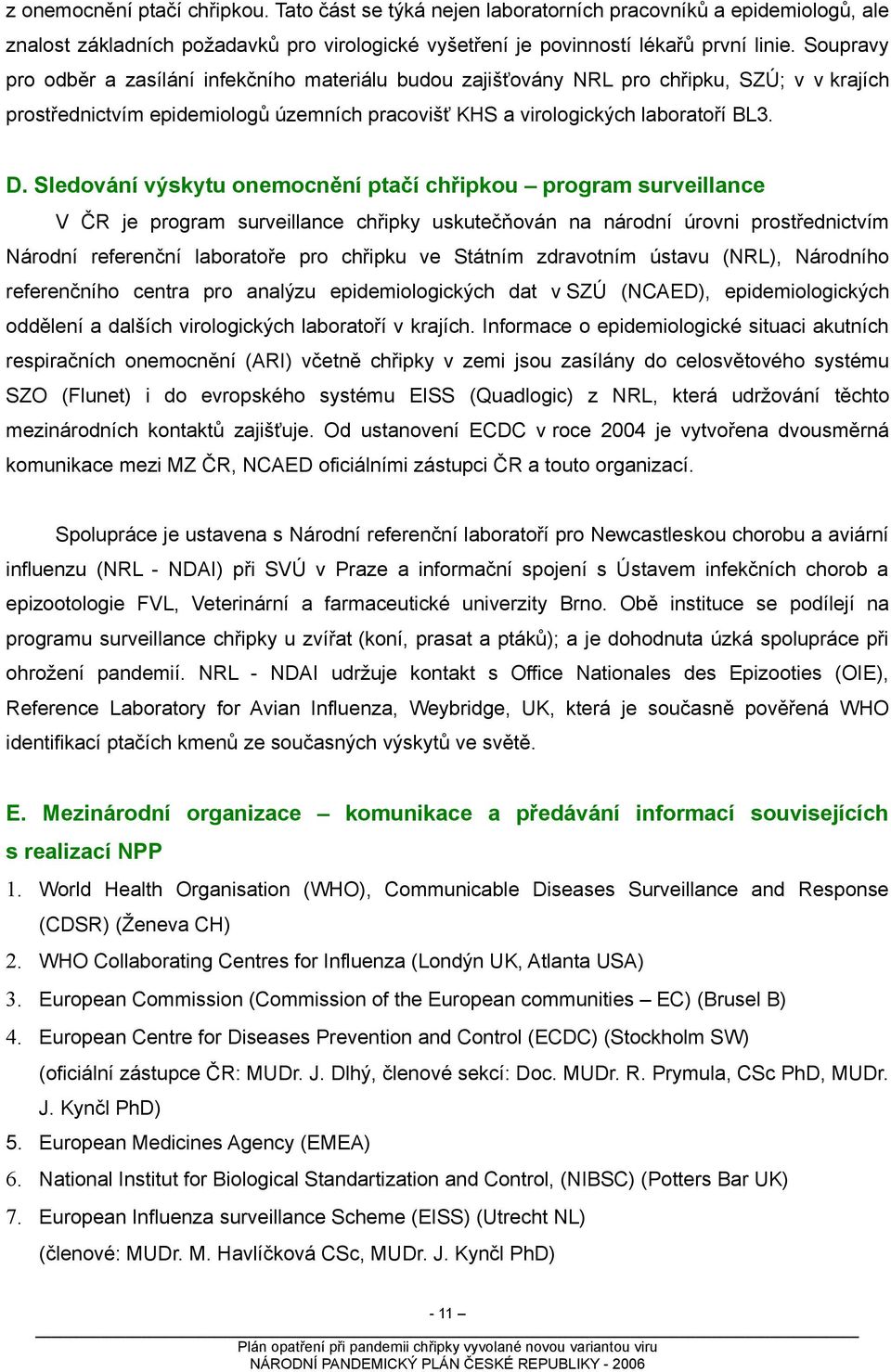 Sledování výskytu onemocnění ptačí chřipkou program surveillance V ČR je program surveillance chřipky uskutečňován na národní úrovni prostřednictvím Národní referenční laboratoře pro chřipku ve