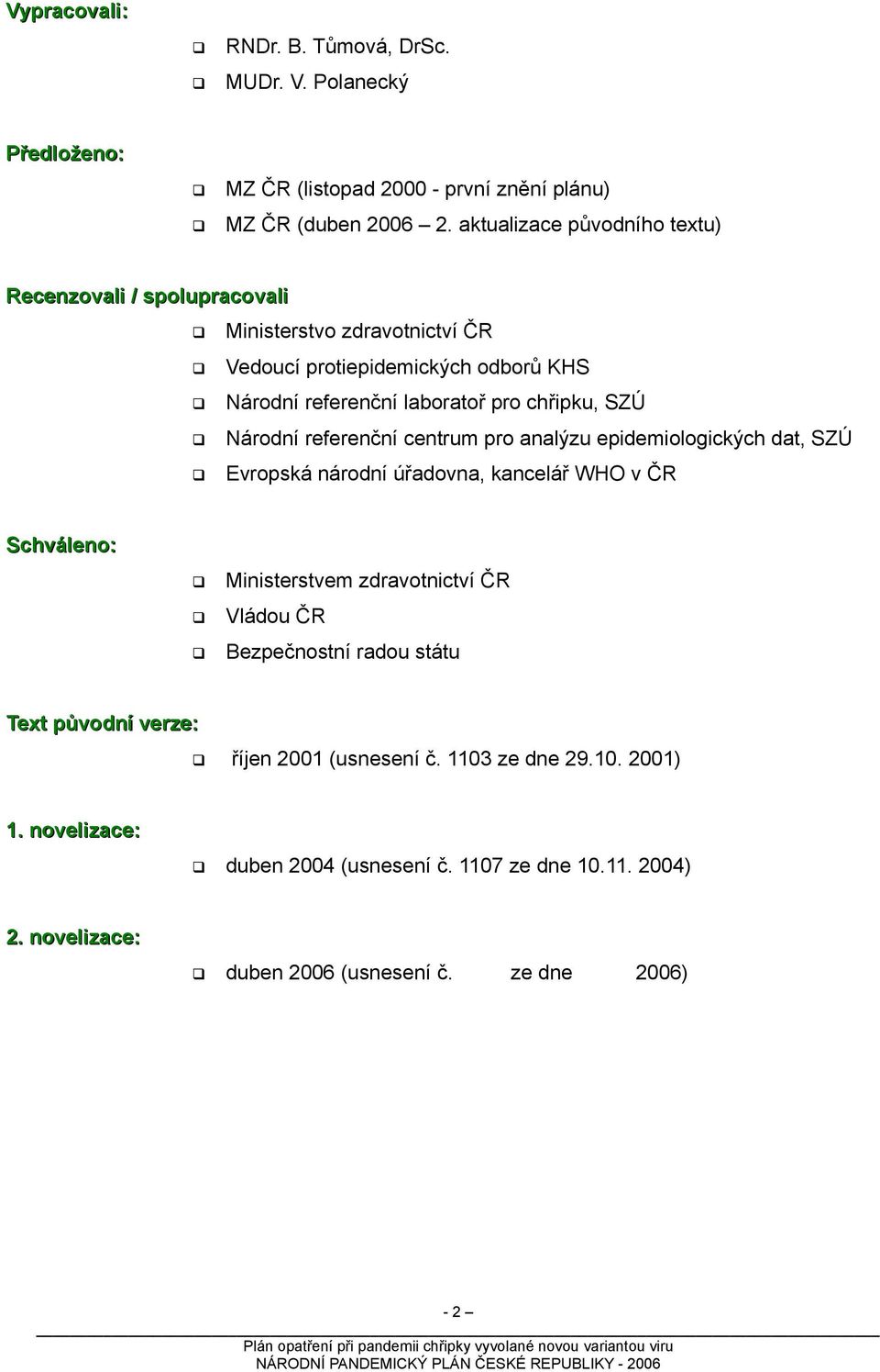 SZÚ Národní referenční centrum pro analýzu epidemiologických dat, SZÚ Evropská národní úřadovna, kancelář WHO v ČR Schváleno: Ministerstvem zdravotnictví ČR Vládou ČR