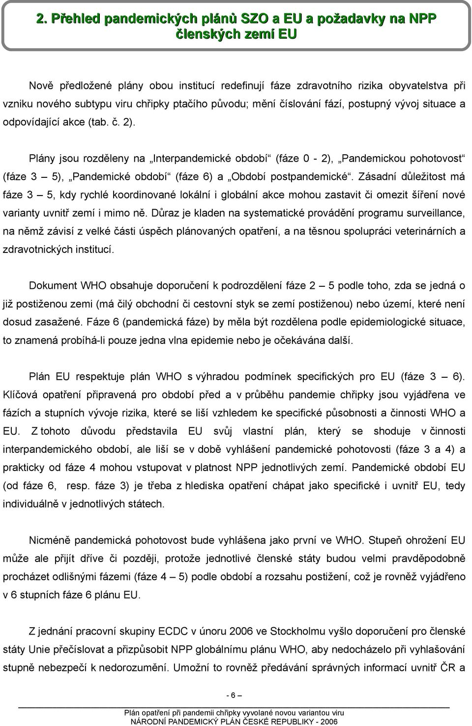 Plány jsou rozděleny na Interpandemické období (fáze 0-2), Pandemickou pohotovost (fáze 3 5), Pandemické období (fáze 6) a Období postpandemické.