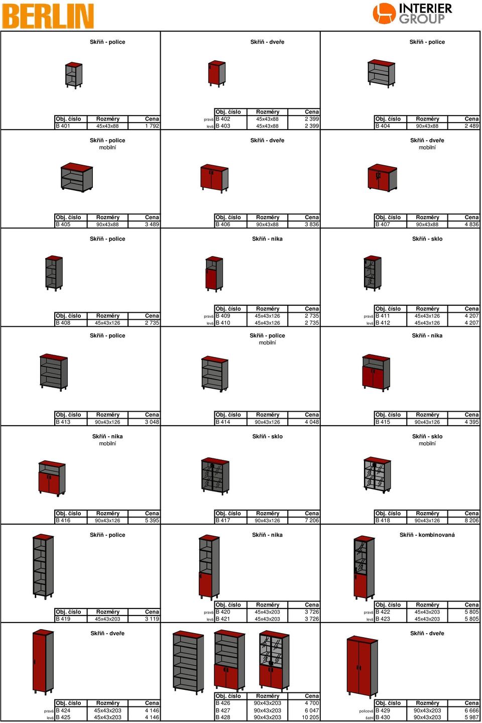 45x43x126 4 207 Sk í - police Sk í - police Sk í - nika B 413 90x43x126 3 048 B 414 90x43x126 4 048 B 415 90x43x126 4 395 Sk í - nika Sk í - sklo Sk í - sklo B 416 90x43x126 5 395 B 417 90x43x126 7