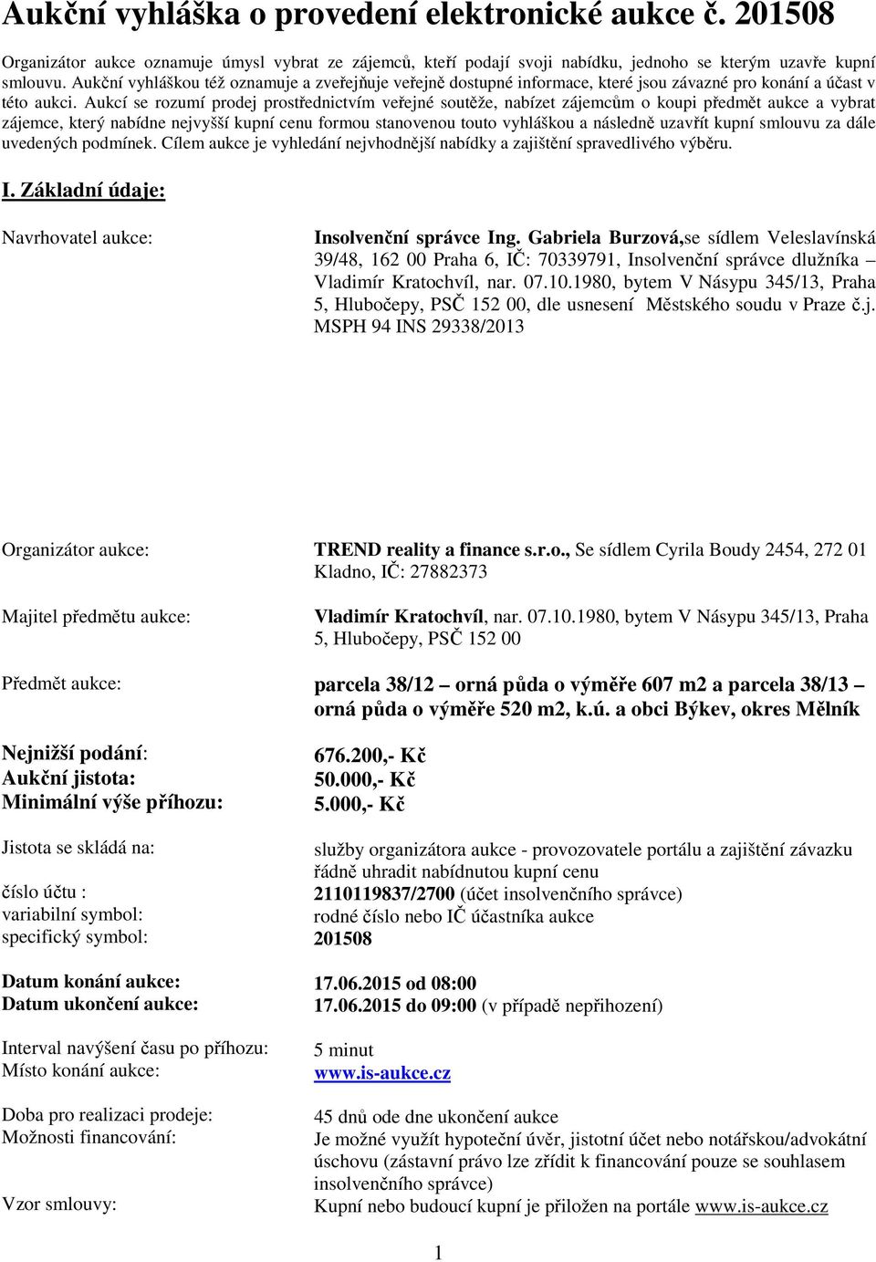 Aukcí se rozumí prodej prostřednictvím veřejné soutěže, nabízet zájemcům o koupi předmět aukce a vybrat zájemce, který nabídne nejvyšší kupní cenu formou stanovenou touto vyhláškou a následně uzavřít