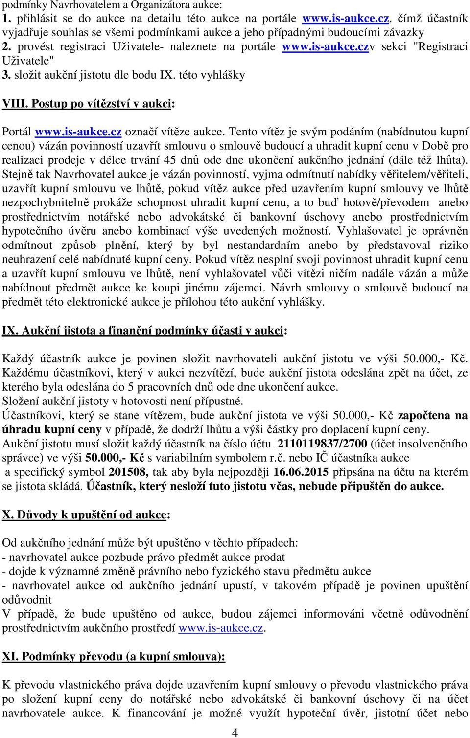 složit aukční jistotu dle bodu IX. této vyhlášky VIII. Postup po vítězství v aukci: Portál www.is-aukce.cz označí vítěze aukce.