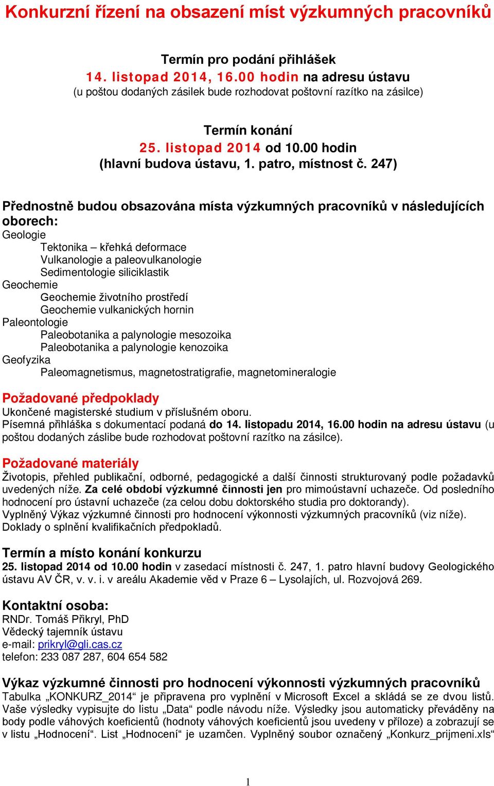 247) Přednostně budou obsazována místa výzkumných pracovníků v následujících oborech: Geologie Tektonika křehká deformace Vulkanologie a paleovulkanologie Sedimentologie siliciklastik Geochemie