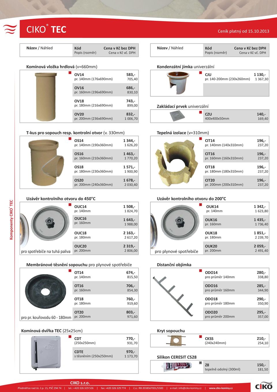 200mm (236x690mm) 832,- 1 006,70 CU 400x400x50mm 140,- 169,40 T-kus pro sopouch resp. kontrolní otvor (v. 330mm) OS14 pr. 140mm (190x360mm) 1 344,- 1 626,20 Tepelná izolace (v=310mm) CIT14 pr.
