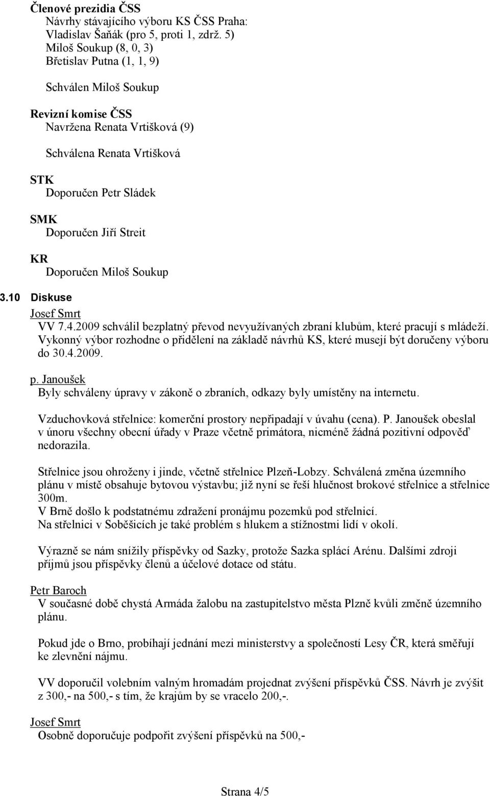 10 Diskuse Josef Smrt VV 7.4.2009 schválil bezplatný převod nevyuívaných zbraní klubům, které pracují s mládeží.