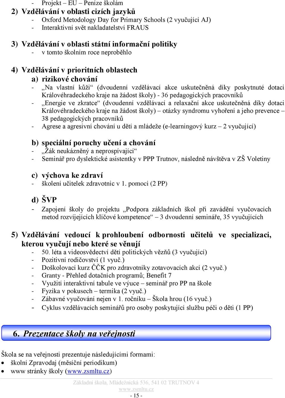 Královéhradeckého kraje na ţádost školy) - 36 pedagogických pracovníků - Energie ve zkratce (dvoudenní vzdělávací a relaxační akce uskutečněná díky dotaci Královéhradeckého kraje na ţádost školy)