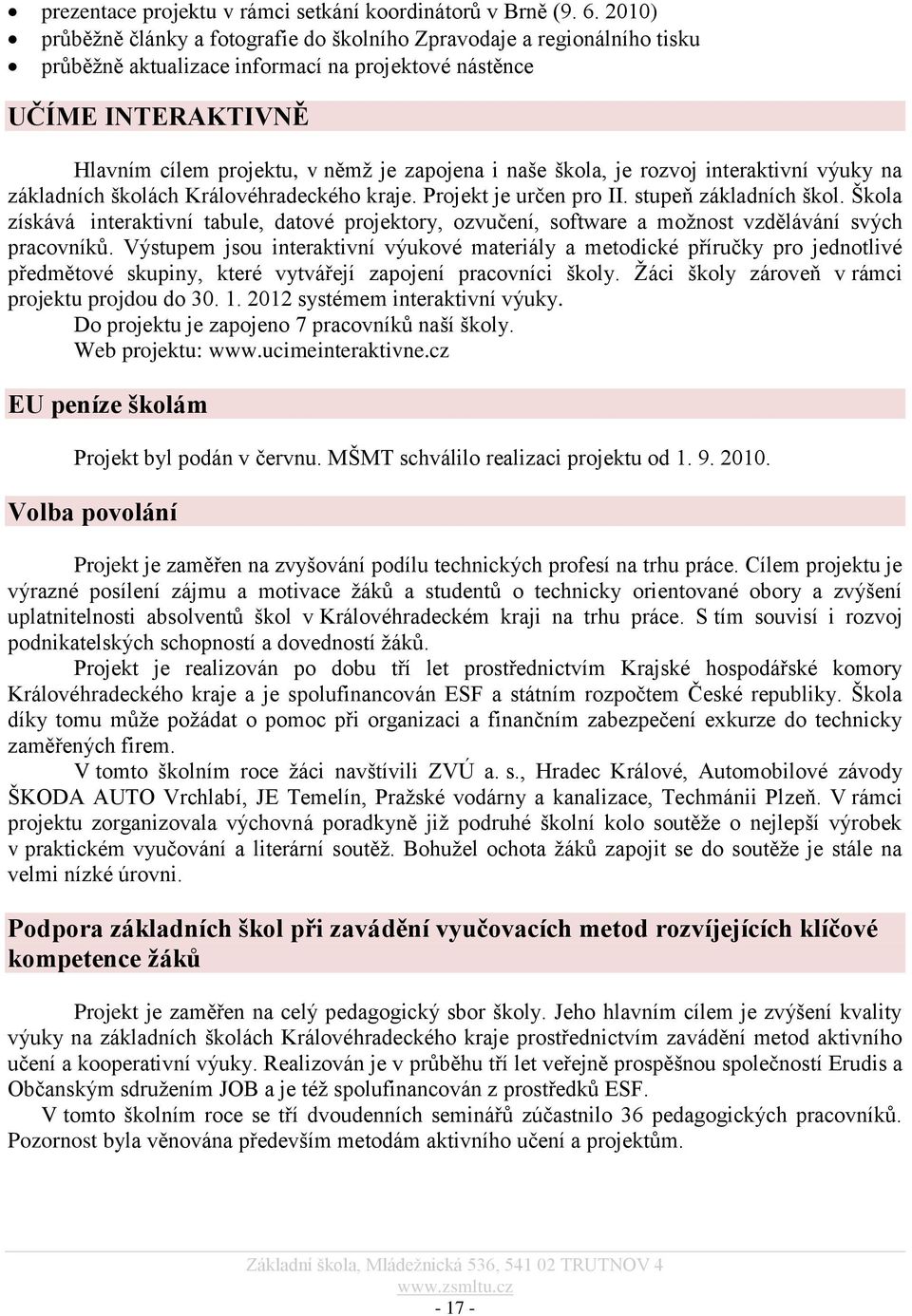 naše škola, je rozvoj interaktivní výuky na základních školách Královéhradeckého kraje. Projekt je určen pro II. stupeň základních škol.