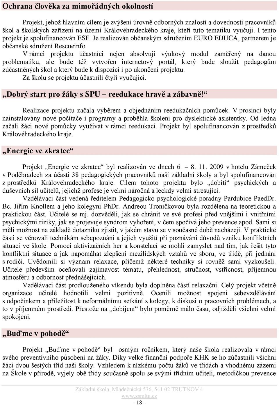 V rámci projektu účastníci nejen absolvují výukový modul zaměřený na danou problematiku, ale bude téţ vytvořen internetový portál, který bude slouţit pedagogům zúčastněných škol a který bude k