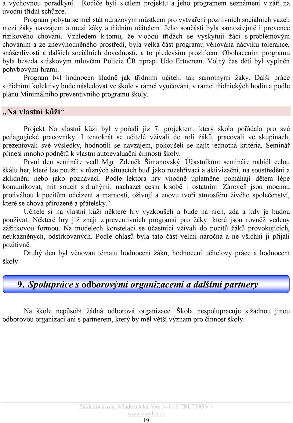 Vzhledem k tomu, ţe v obou třídách se vyskytují ţáci s problémovým chováním a ze znevýhodněného prostředí, byla velká část programu věnována nácviku tolerance, snášenlivosti a dalších sociálních