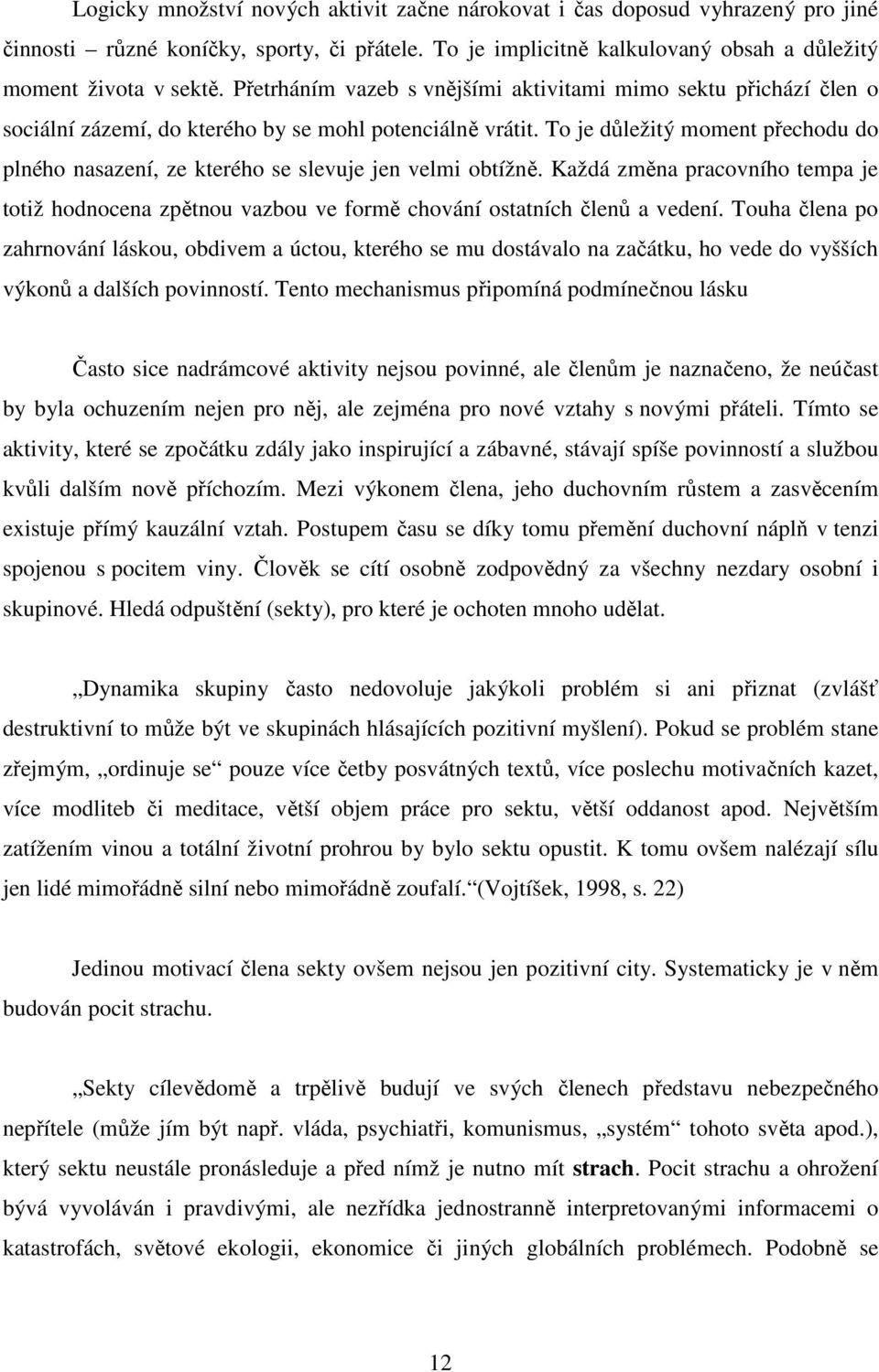 To je důležitý moment přechodu do plného nasazení, ze kterého se slevuje jen velmi obtížně. Každá změna pracovního tempa je totiž hodnocena zpětnou vazbou ve formě chování ostatních členů a vedení.