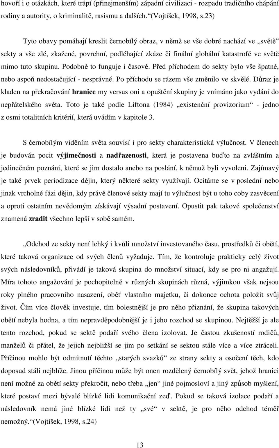 Podobně to funguje i časově. Před příchodem do sekty bylo vše špatné, nebo aspoň nedostačující - nesprávné. Po příchodu se rázem vše změnilo ve skvělé.