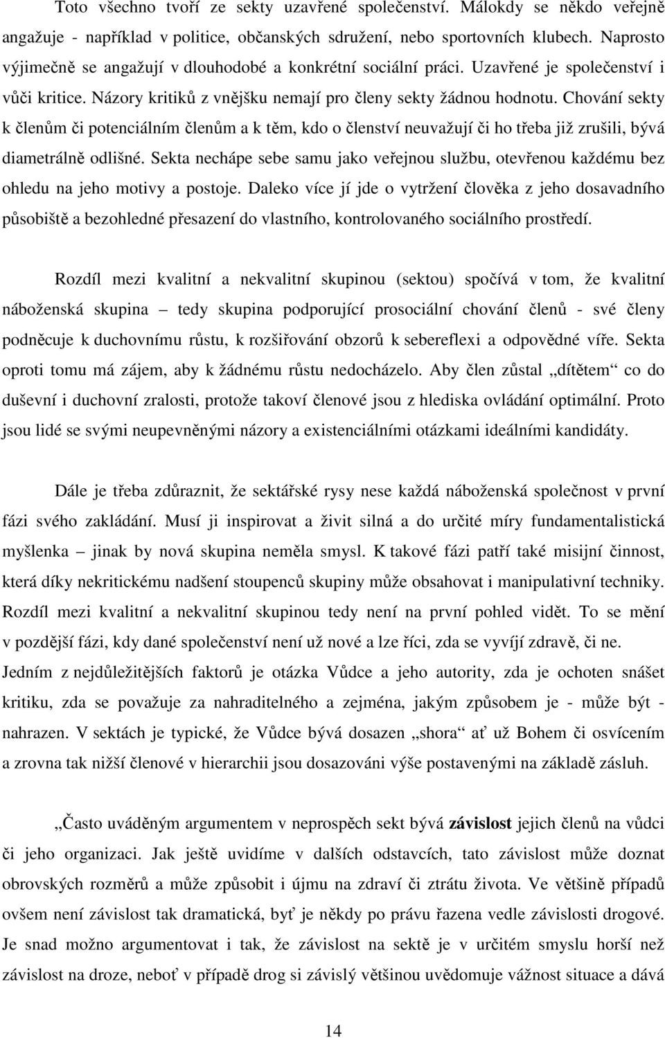 Chování sekty k členům či potenciálním členům a k těm, kdo o členství neuvažují či ho třeba již zrušili, bývá diametrálně odlišné.