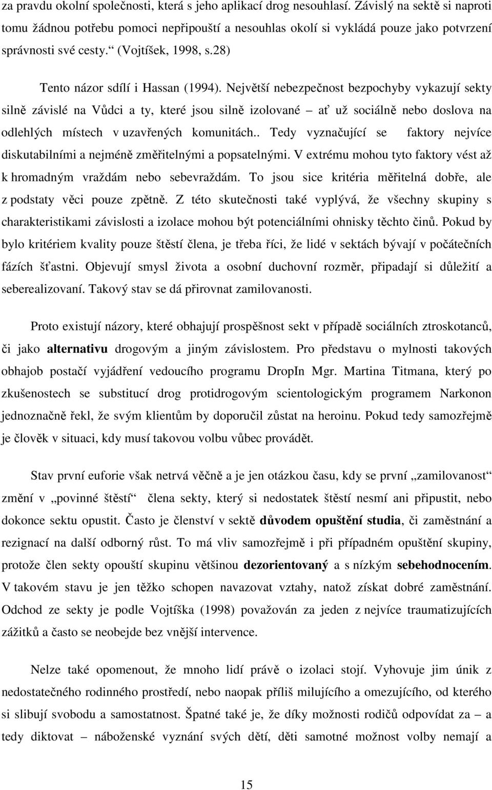 Největší nebezpečnost bezpochyby vykazují sekty silně závislé na Vůdci a ty, které jsou silně izolované ať už sociálně nebo doslova na odlehlých místech v uzavřených komunitách.