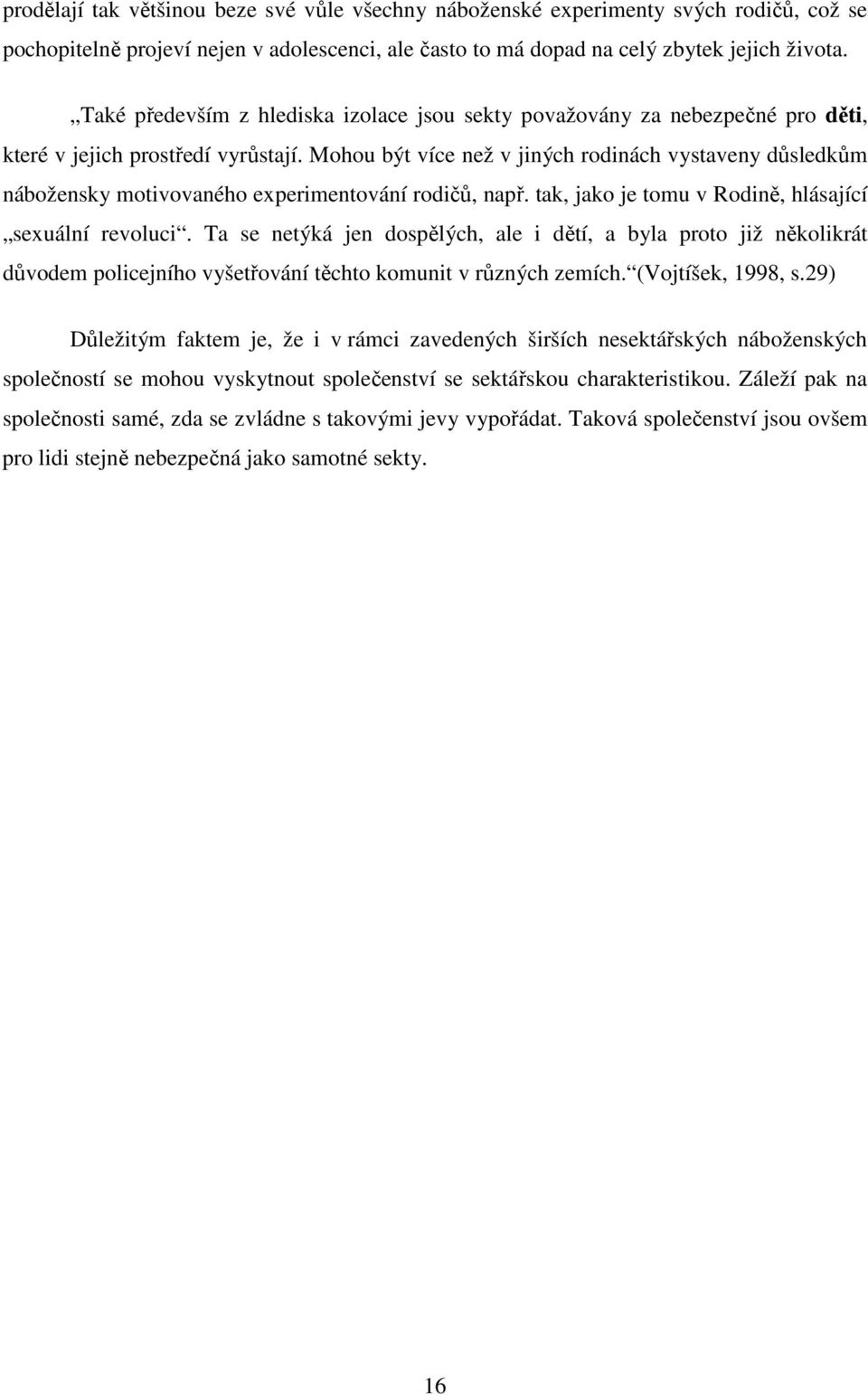 Mohou být více než v jiných rodinách vystaveny důsledkům nábožensky motivovaného experimentování rodičů, např. tak, jako je tomu v Rodině, hlásající sexuální revoluci.